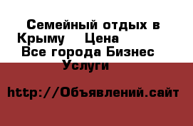 Семейный отдых в Крыму! › Цена ­ 1 500 - Все города Бизнес » Услуги   